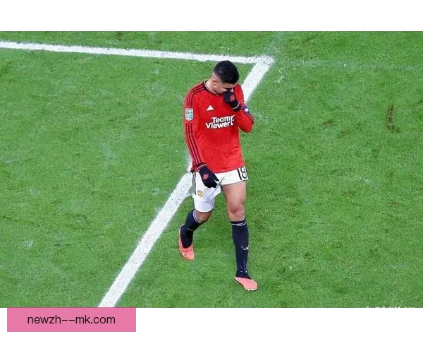 曼联中场核心卡塞米罗大腿受伤预计缺阵三周